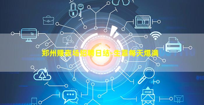 郑州赚夜场招聘日结-生意每天爆满